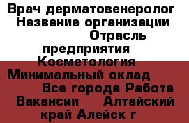 Врач-дерматовенеролог › Название организации ­ Linline › Отрасль предприятия ­ Косметология › Минимальный оклад ­ 200 000 - Все города Работа » Вакансии   . Алтайский край,Алейск г.